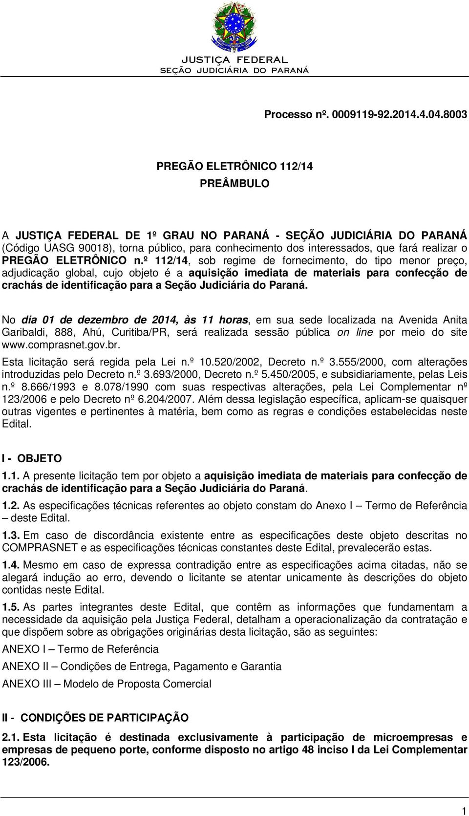 º 112/14, sob regime de fornecimento, do tipo menor preço, adjudicação global, cujo objeto é a aquisição imediata de materiais para confecção de crachás de identificação para a Seção Judiciária do