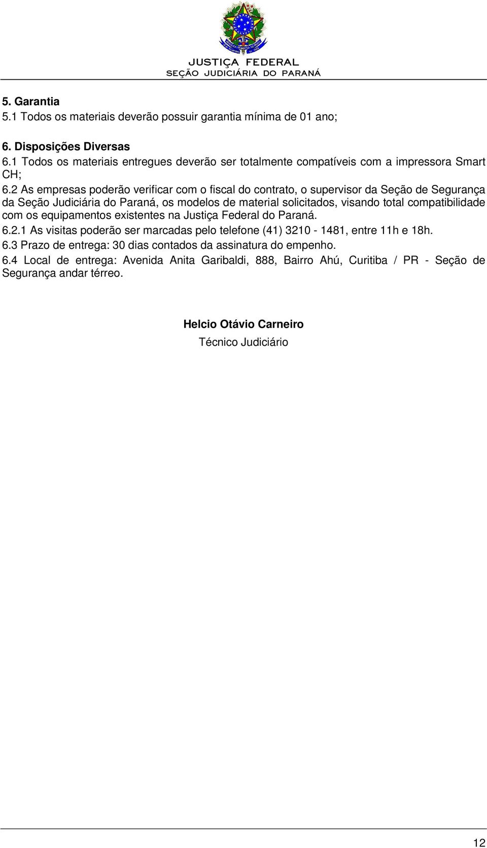 2 As empresas poderão verificar com o fiscal do contrato, o supervisor da Seção de Segurança da Seção Judiciária do Paraná, os modelos de material solicitados, visando total compatibilidade