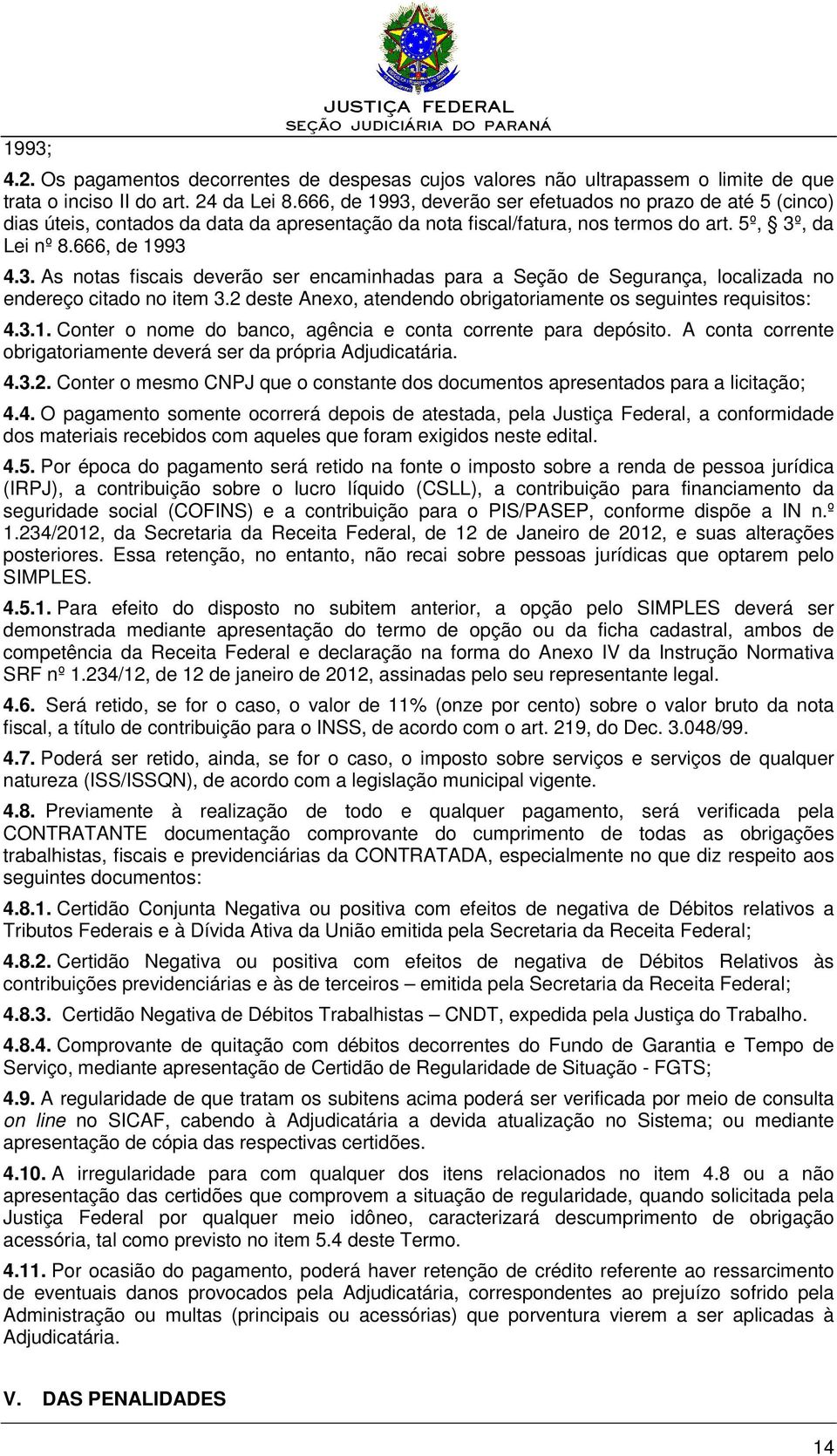 2 deste Anexo, atendendo obrigatoriamente os seguintes requisitos: 4.3.1. Conter o nome do banco, agência e conta corrente para depósito.