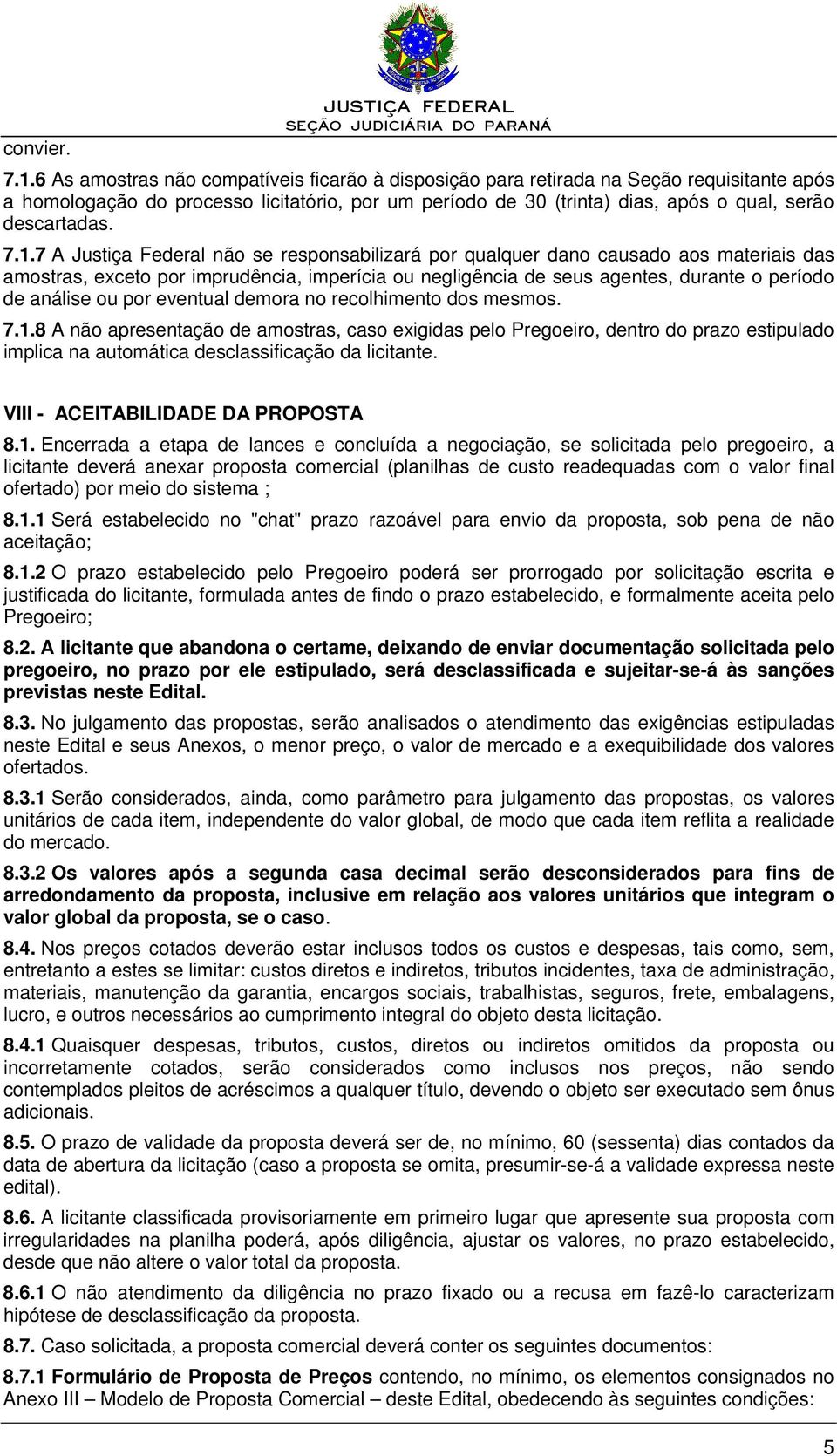 7.1.7 A Justiça Federal não se responsabilizará por qualquer dano causado aos materiais das amostras, exceto por imprudência, imperícia ou negligência de seus agentes, durante o período de análise ou