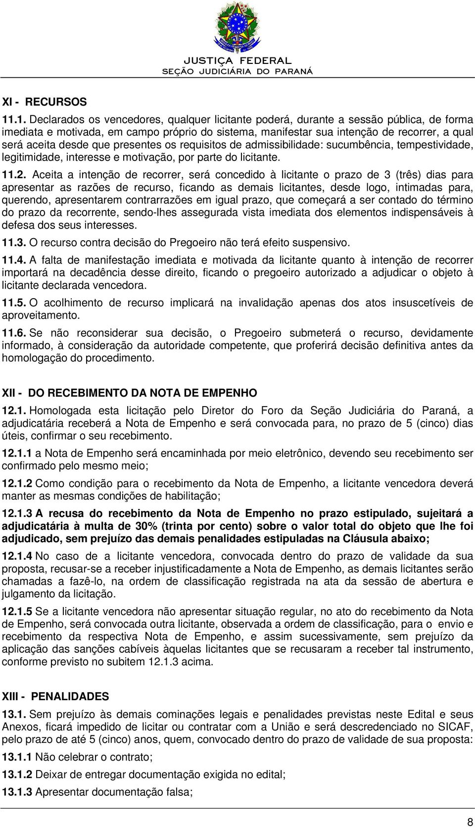 desde que presentes os requisitos de admissibilidade: sucumbência, tempestividade, legitimidade, interesse e motivação, por parte do licitante. 11.2.