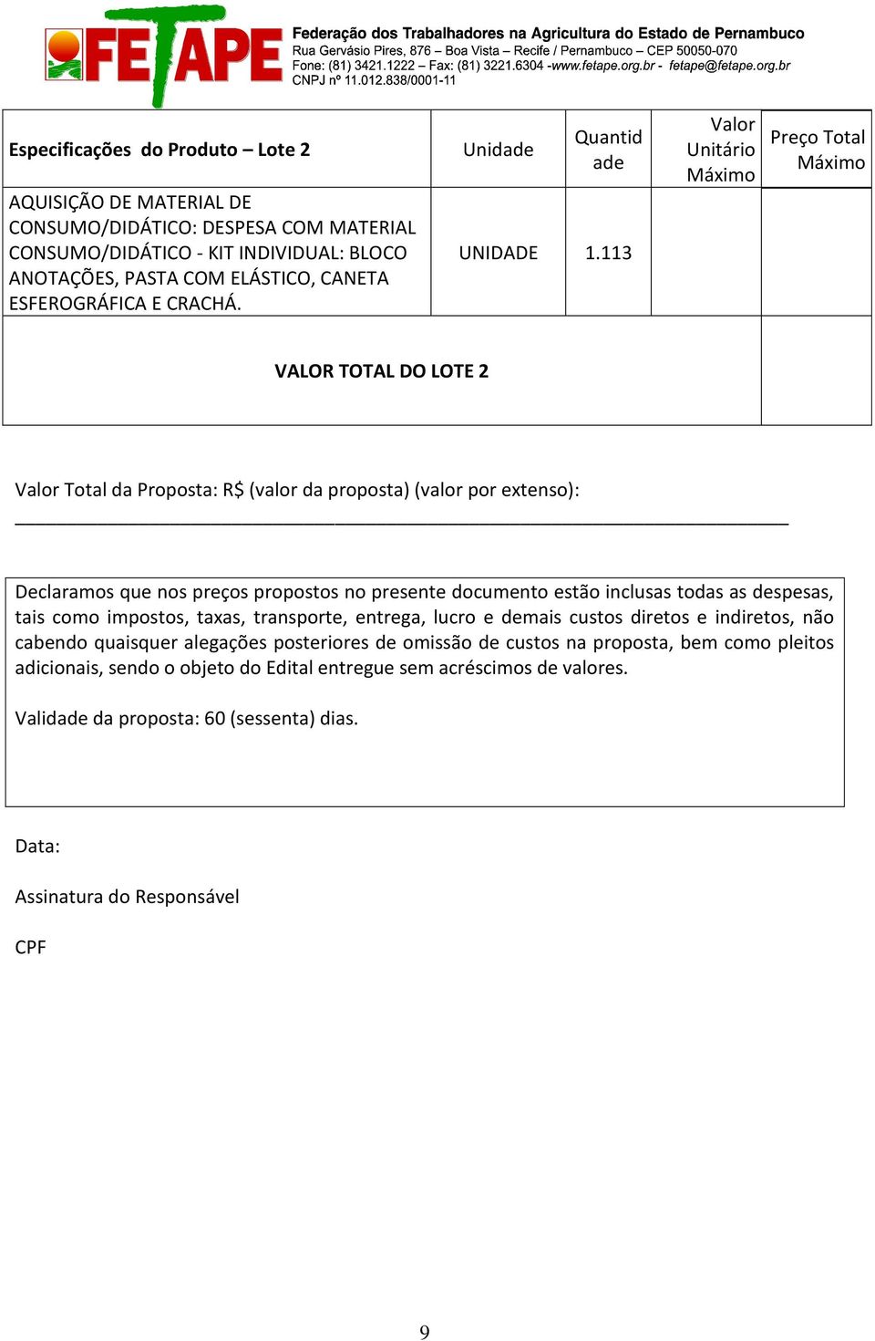 113 Valor Unitário Preço Total VALOR TOTAL DO LOTE 2 Valor Total da Proposta: R$ (valor da proposta) (valor por extenso): Declaramos que nos preços propostos no presente documento estão inclusas