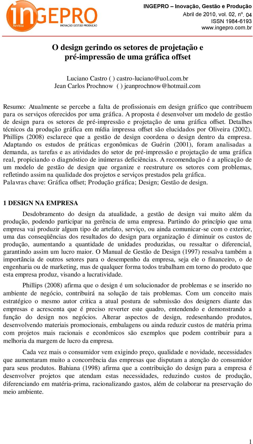 A proposta é desenvolver um modelo de gestão de design para os setores de pré-impressão e projetação de uma gráfica offset.