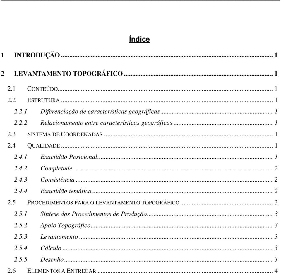 .. 2 2.4.3 Consistência... 2 2.4.4 Exactidão temática... 2 2.5 PROCEDIMENTOS PARA O LEVANTAMENTO TOPOGRÁFICO... 3 2.5.1 Síntese dos Procedimentos de Produção.