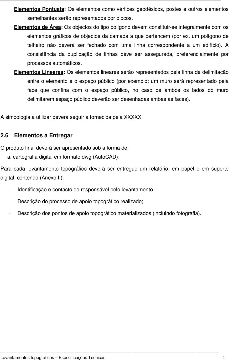 um polígono de telheiro não deverá ser fechado com uma linha correspondente a um edifício). A consistência da duplicação de linhas deve ser assegurada, preferencialmente por processos automáticos.