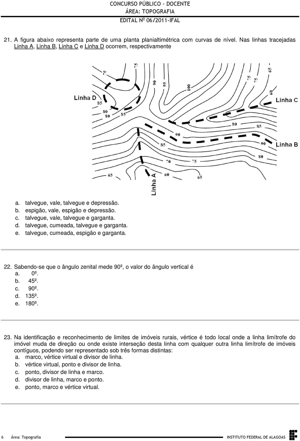 zenital mede 90º, o valor do ângulo vertical é a 0º b 45º c 90º d 135º e 180º 23 Na identificação e reconhecimento de limites de imóveis rurais, vértice é todo local onde a linha limítrofe do imóvel