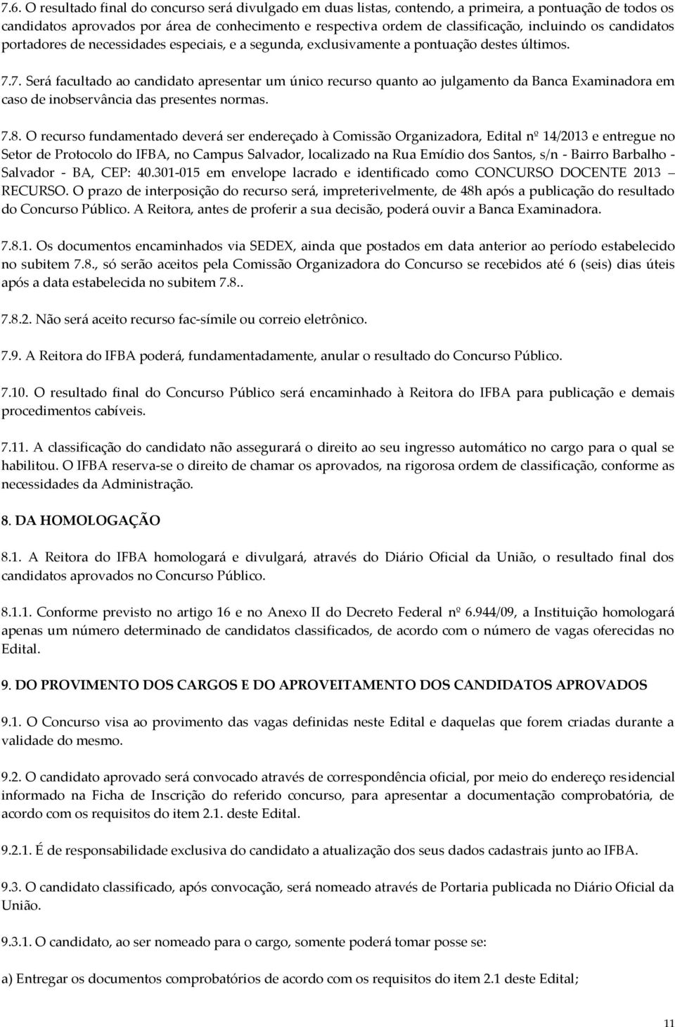 7. Será facultado ao candidato apresentar um único recurso quanto ao julgamento da Banca Examinadora em caso de inobservância das presentes normas. 7.8.