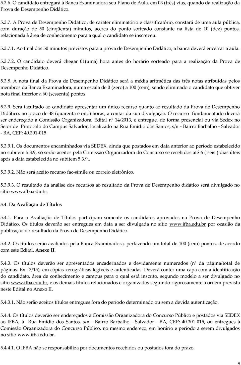 pontos, relacionada à área de conhecimento para a qual o candidato se inscreveu. 5.3.7.1. Ao final dos 50 minutos previstos para a prova de Desempenho Didático, a banca deverá encerrar a aula. 5.3.7.2.