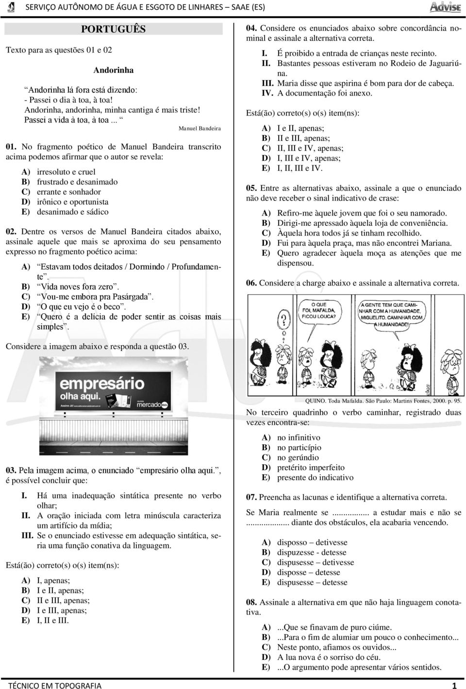 No fragmento poético de Manuel Bandeira transcrito acima podemos afirmar que o autor se revela: A) irresoluto e cruel B) frustrado e desanimado C) errante e sonhador D) irônico e oportunista E)