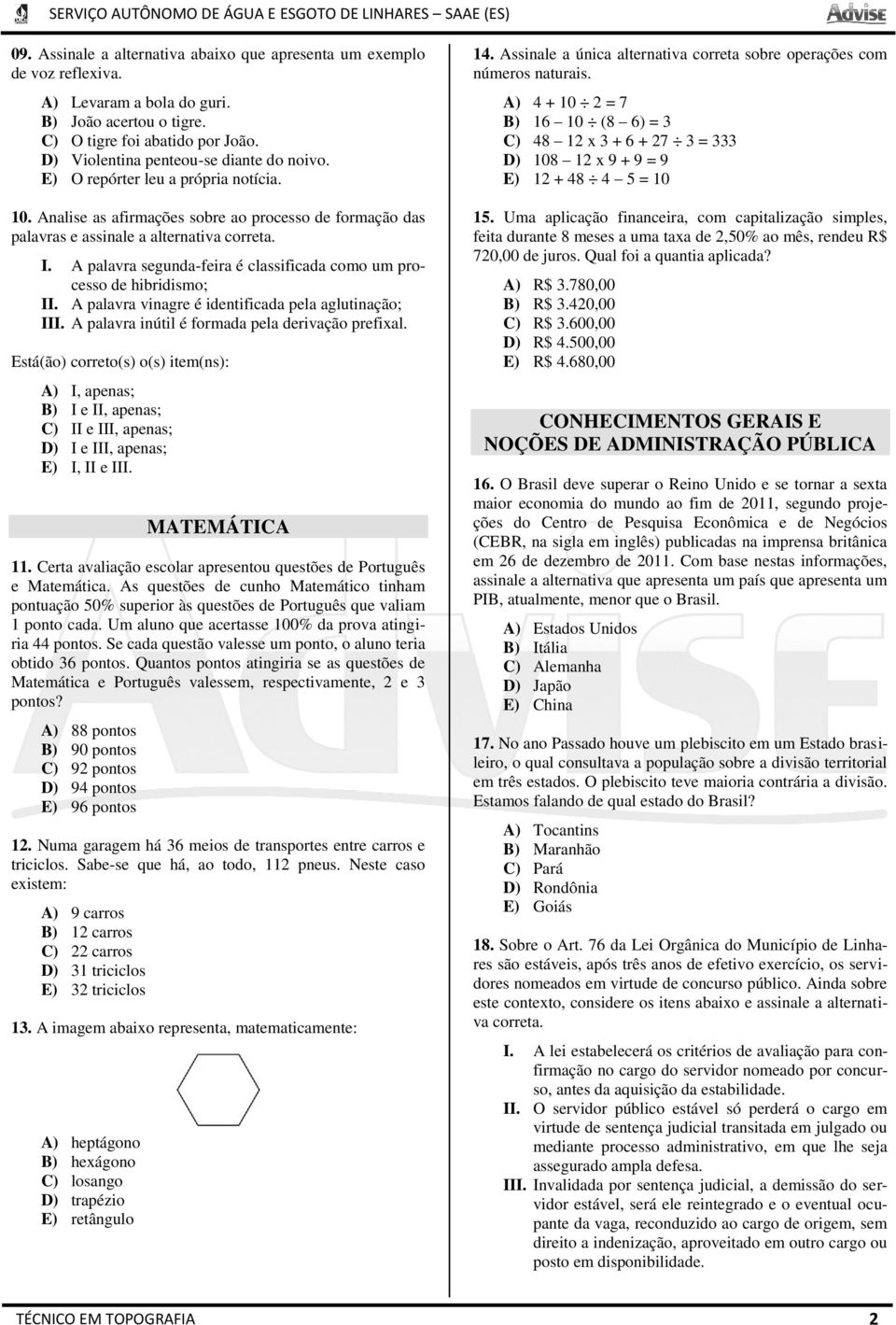 A palavra segunda-feira é classificada como um processo de hibridismo; II. A palavra vinagre é identificada pela aglutinação; III. A palavra inútil é formada pela derivação prefixal. MATEMÁTICA 11.