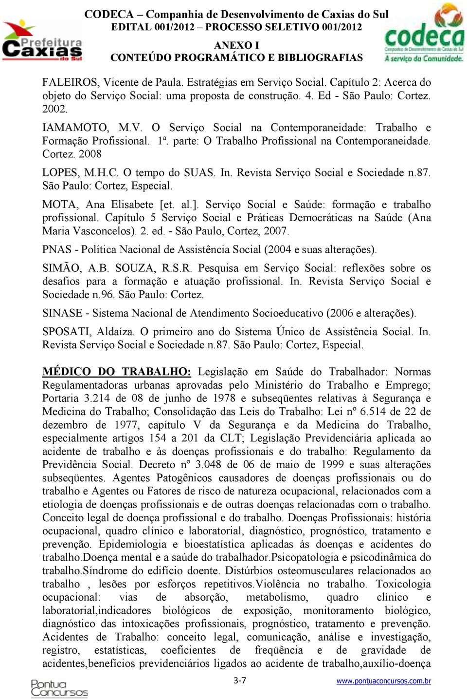 al.]. Serviço Social e Saúde: formação e trabalho profissional. Capítulo 5 Serviço Social e Práticas Democráticas na Saúde (Ana Maria Vasconcelos). 2. ed. - São Paulo, Cortez, 2007.