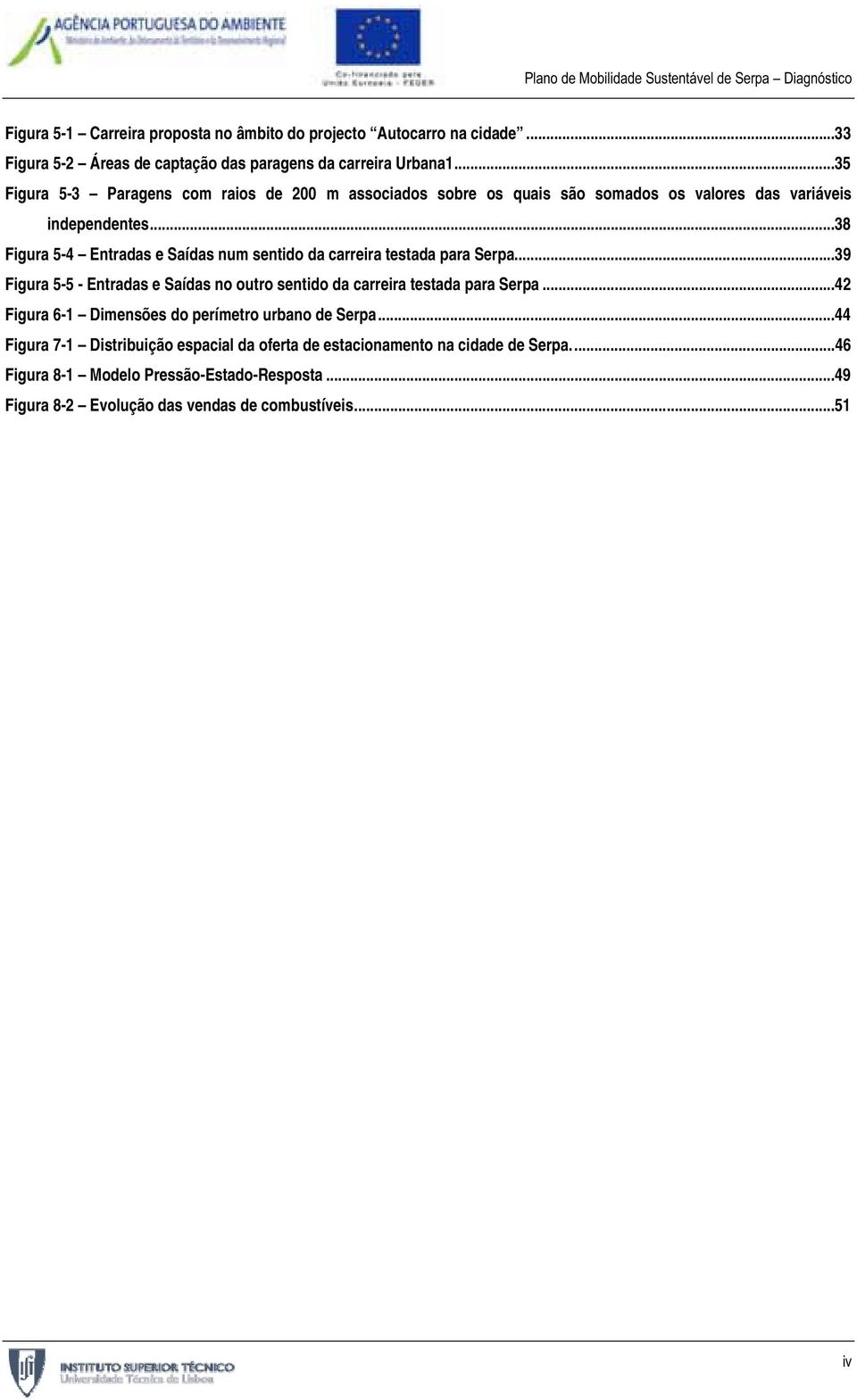 ..38 Figura 5-4 Entradas e Saídas num sentido da carreira testada para Serpa...39 Figura 5-5 - Entradas e Saídas no outro sentido da carreira testada para Serpa.