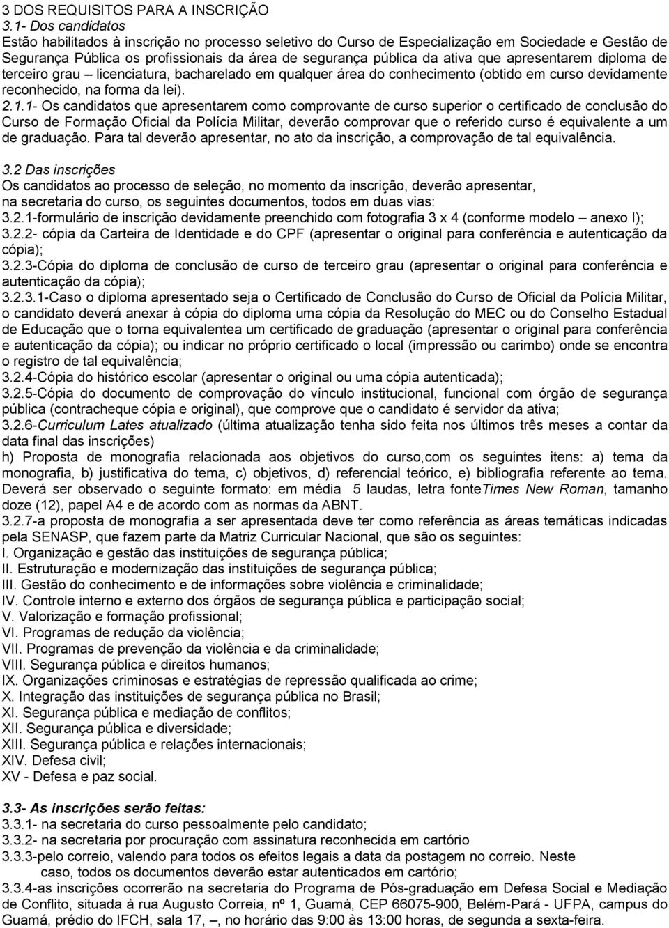 apresentarem diploma de terceiro grau licenciatura, bacharelado em qualquer área do conhecimento (obtido em curso devidamente reconhecido, na forma da lei). 2.1.