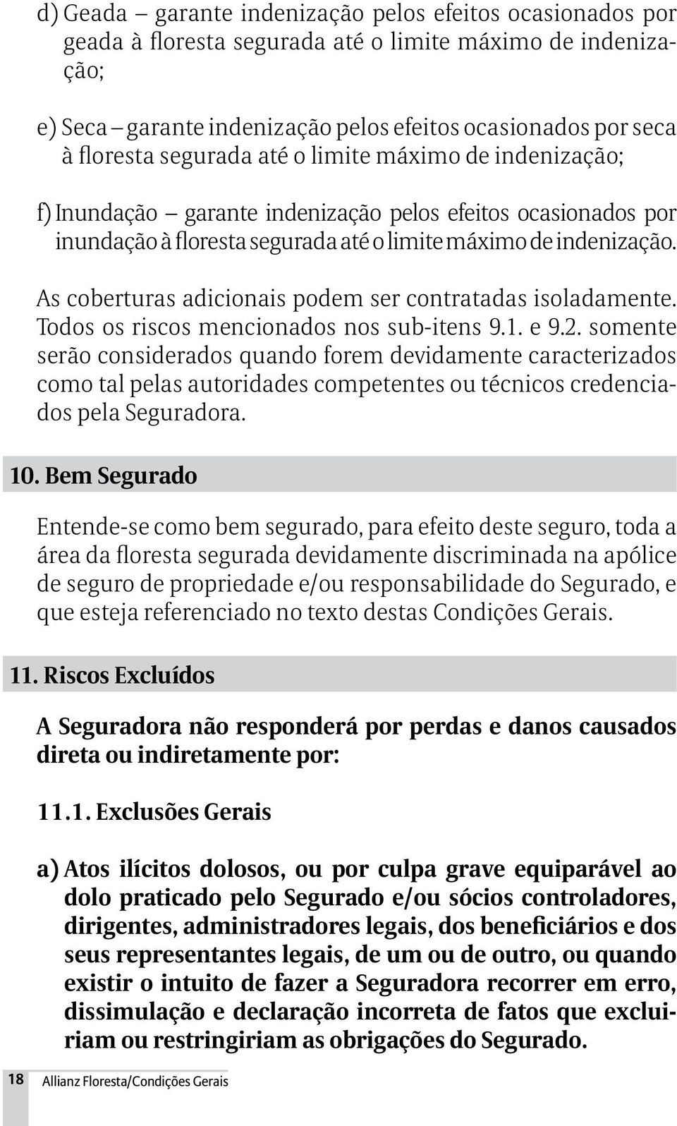 As coberturas adicionais podem ser contratadas isoladamente. Todos os riscos mencionados nos sub-itens 9.1. e 9.2.