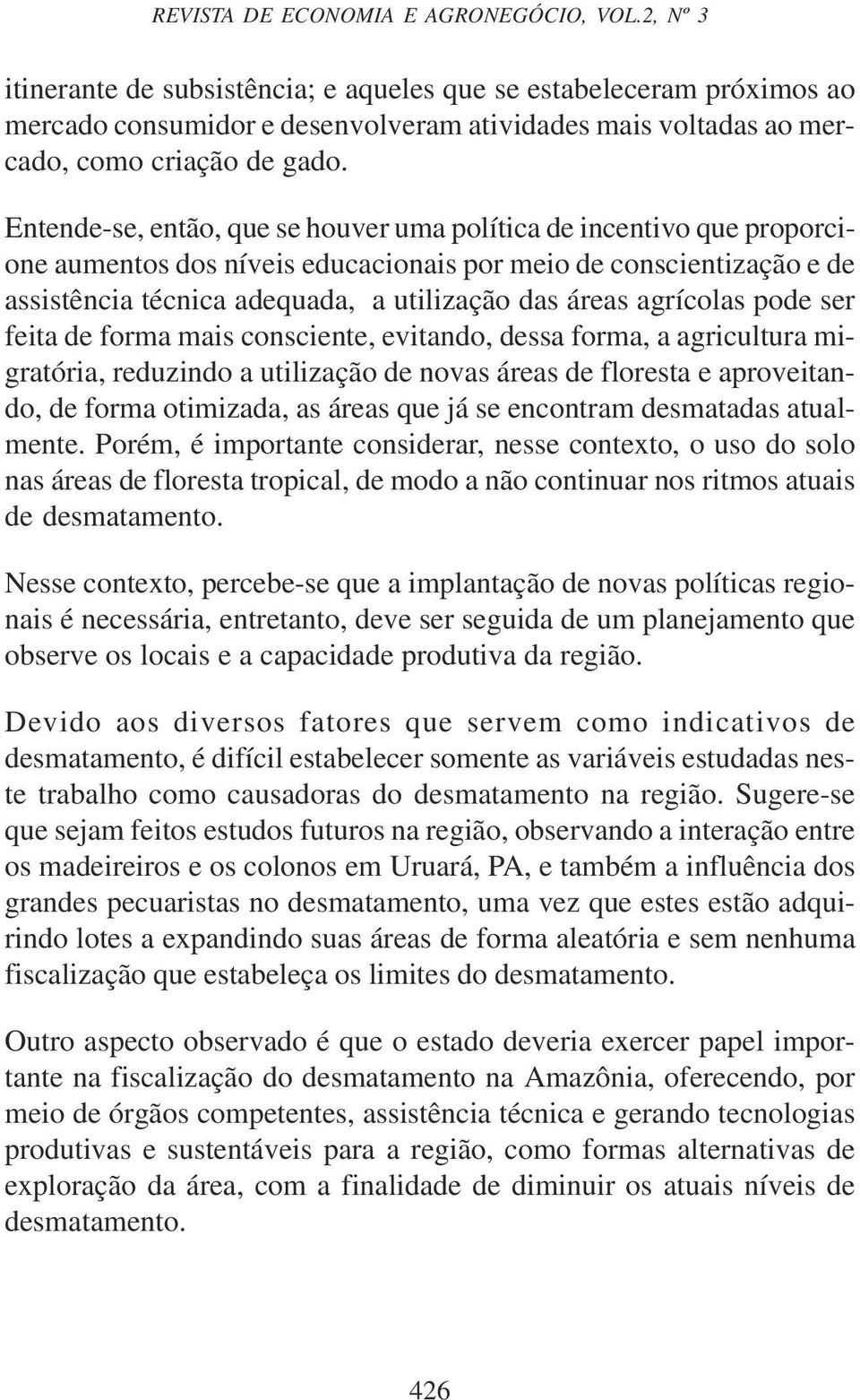 Entende-se, então, que se houver uma polítca de ncentvo que proporcone aumentos dos níves educaconas por meo de conscentzação e de assstênca técnca adequada, a utlzação das áreas agrícolas pode ser