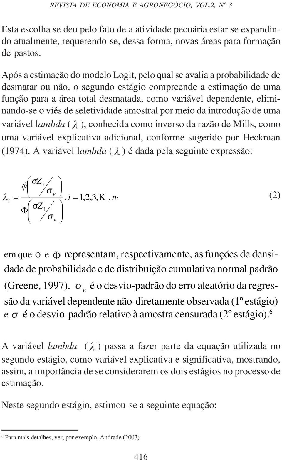 elmnando-se o vés de seletvdade amostral por meo da ntrodução de uma varável lambda ( λ ), conhecda como nverso da razão de Mlls, como uma varável explcatva adconal, conforme sugerdo por Heckman