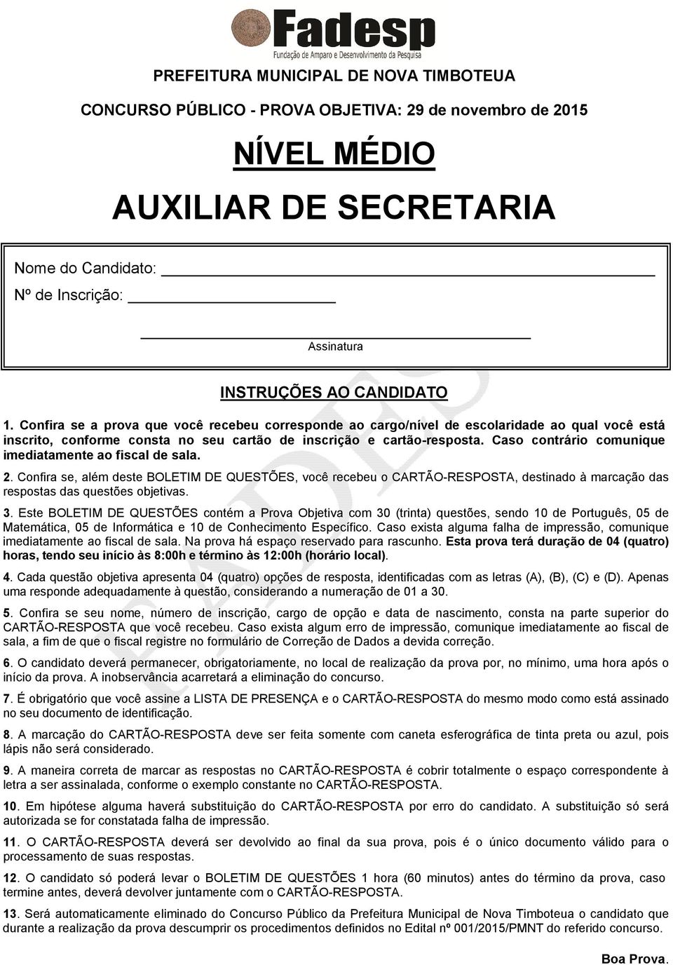 Caso contrário comunique imediatamente ao fiscal de sala. 2. Confira se, além deste BOLETIM DE QUESTÕES, você recebeu o CARTÃO-RESPOSTA, destinado à marcação das respostas das questões objetivas. 3.