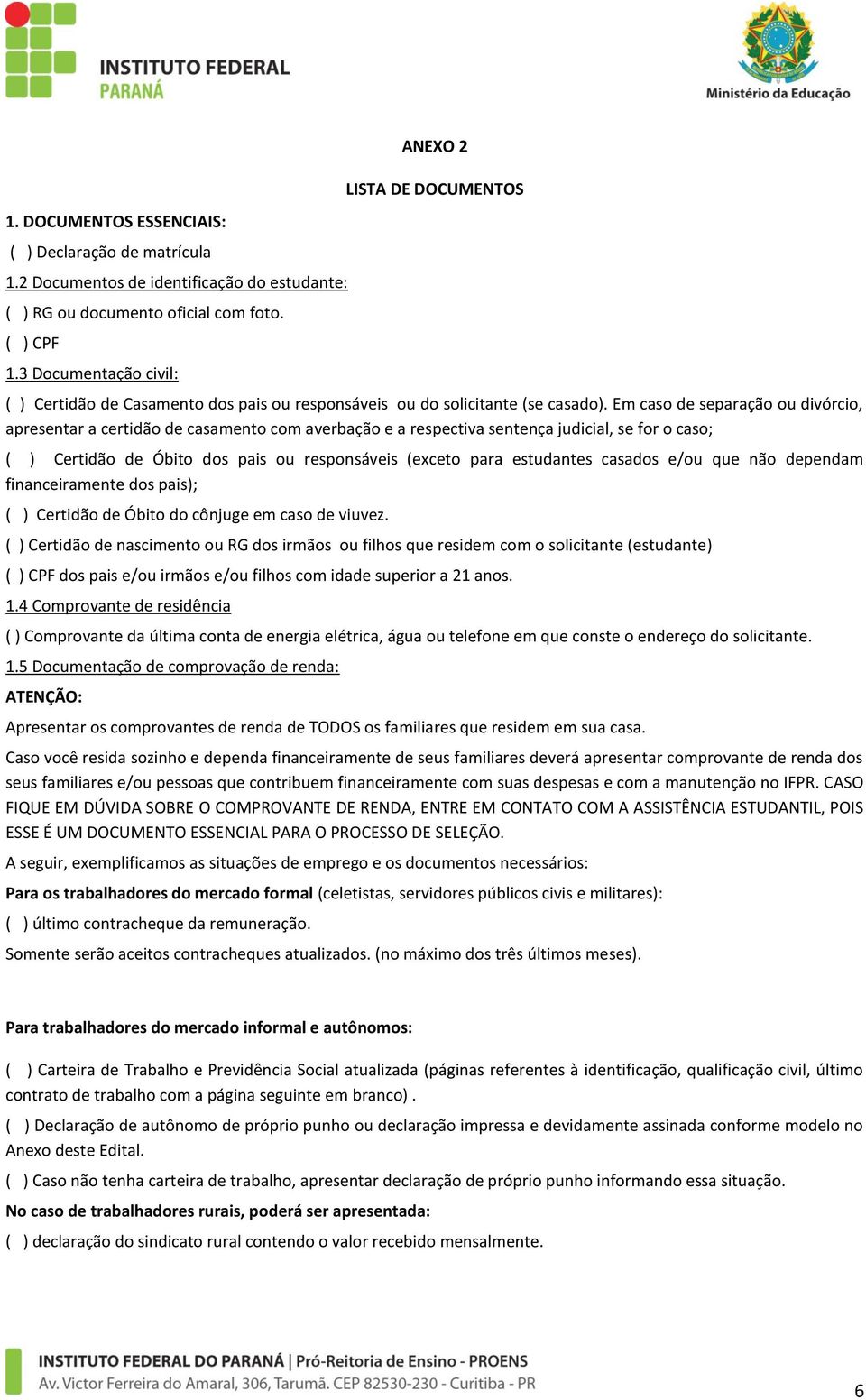 Em caso de separação ou divórcio, apresentar a certidão de casamento com averbação e a respectiva sentença judicial, se for o caso; ( ) Certidão de Óbito dos pais ou responsáveis (exceto para