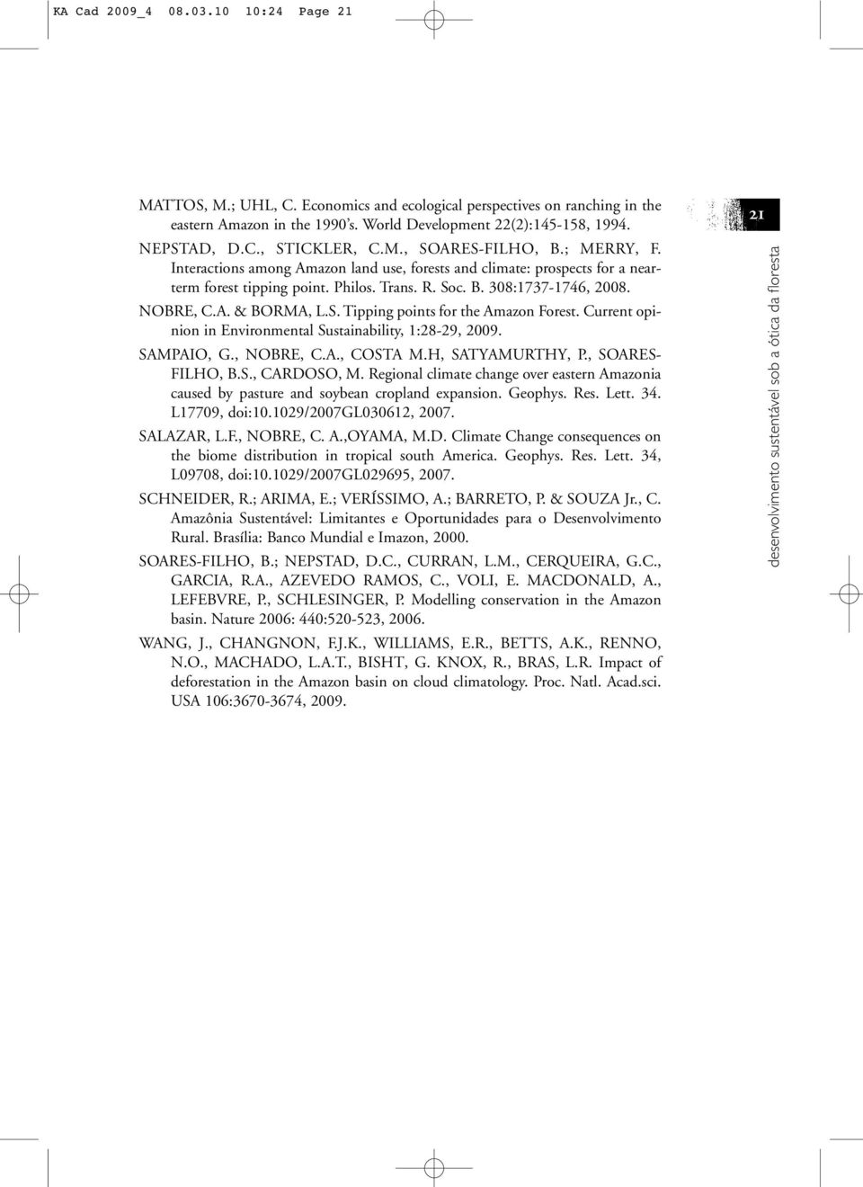 S. Tipping points for the Amazon Forest. Current opinion in Environmental Sustainability, 1:28-29, 2009. SAMPAIO, G., NOBRE, C.A., COSTA M.H, SATYAMURTHY, P., SOARES- FILHO, B.S., CARDOSO, M.