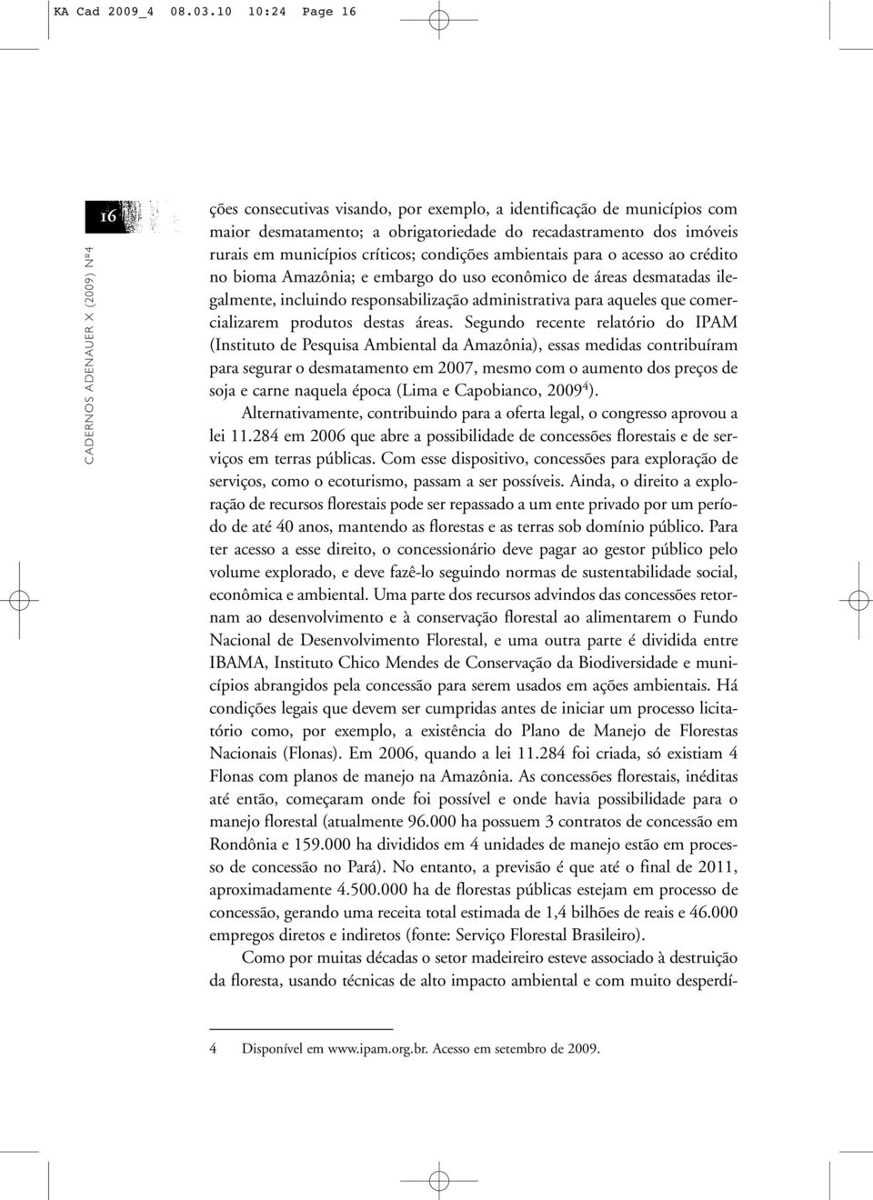 rurais em municípios críticos; condições ambientais para o acesso ao crédito no bioma Amazônia; e embargo do uso econômico de áreas desmatadas ilegalmente, incluindo responsabilização administrativa