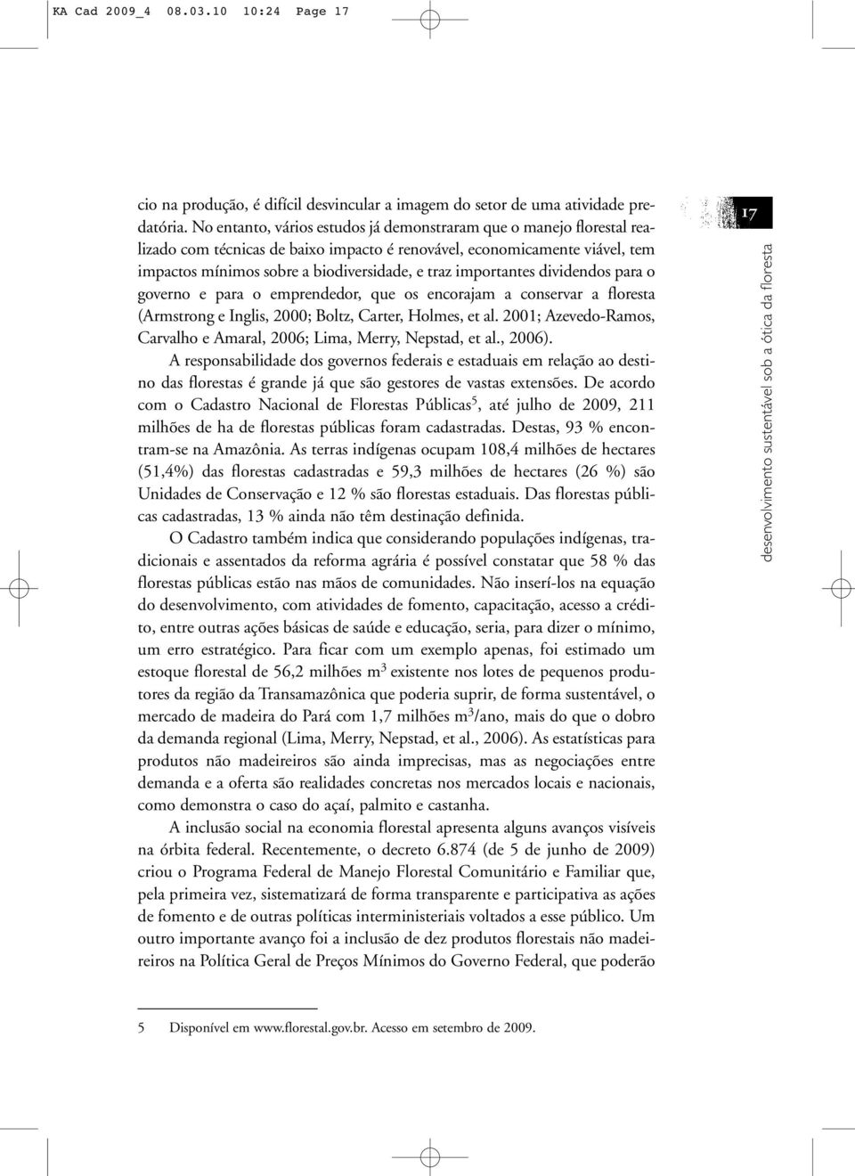 importantes dividendos para o governo e para o emprendedor, que os encorajam a conservar a floresta (Armstrong e Inglis, 2000; Boltz, Carter, Holmes, et al.