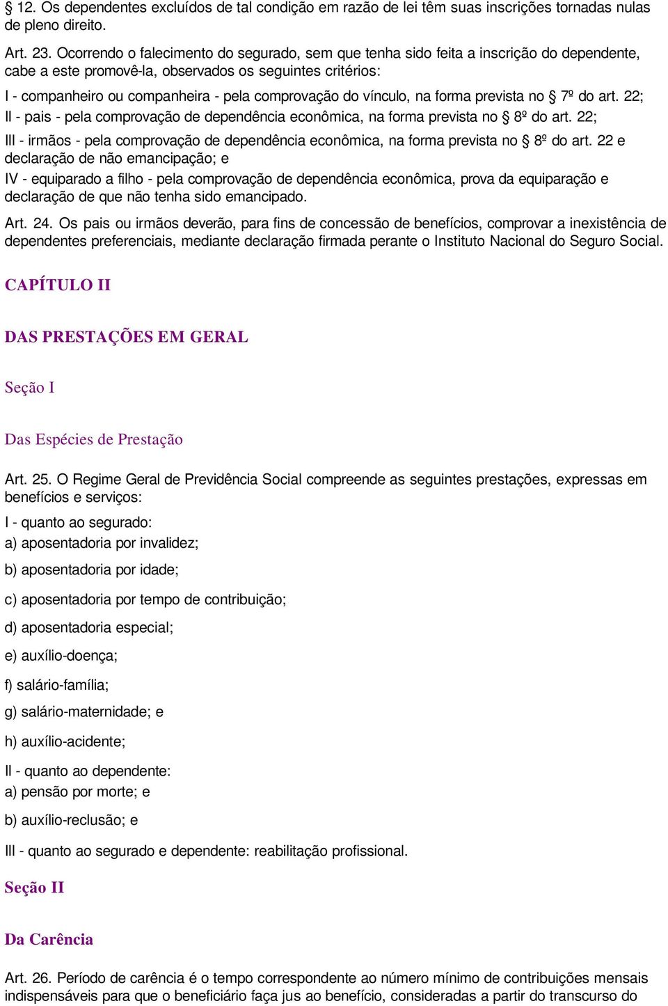 do vínculo, na forma prevista no 7º do art. 22; II - pais - pela comprovação de dependência econômica, na forma prevista no 8º do art.