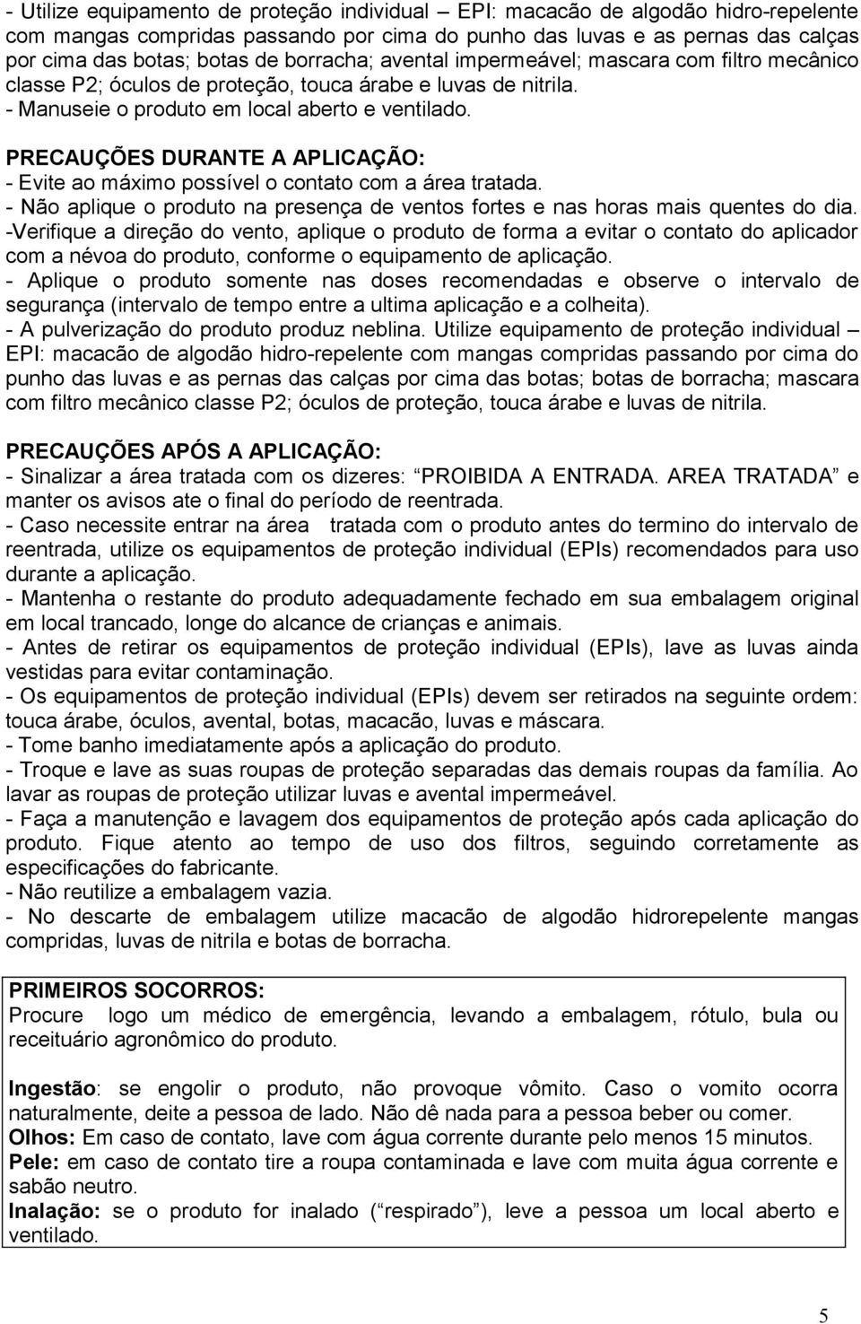 PRECAUÇÕES DURANTE A APLICAÇÃO: - Evite ao máximo possível o contato com a área tratada. - Não aplique o produto na presença de ventos fortes e nas horas mais quentes do dia.