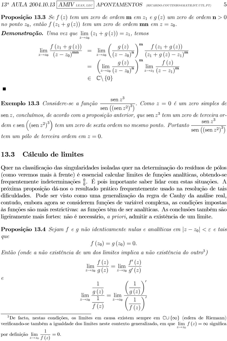 Uma vez que (z + ) = z,temos µ m f (z + ) f (z + ) (z z 0 ) mn = (z z 0 ) n (z + z ) m µ m = (z z 0 ) n z z (z z ) m C\{0} 3 Exemplo 3.3 Considere-se a função sen ( 2 ) 3.