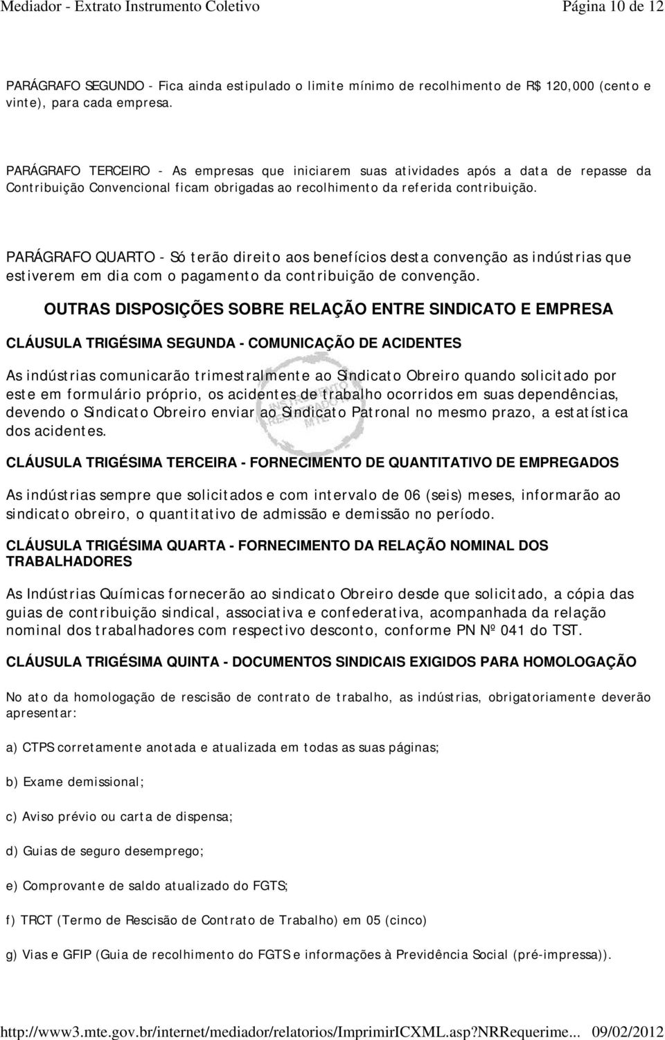 PARÁGRAFO QUARTO - Só terão direito aos benefícios desta convenção as indústrias que estiverem em dia com o pagamento da contribuição de convenção.