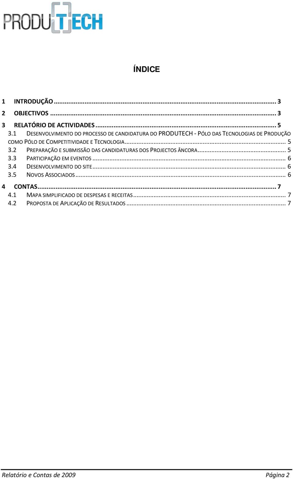 TECNOLOGIA... 5 3.2 PREPARAÇÃO E SUBMISSÃO DAS CANDIDATURAS DOS PROJECTOS ÂNCORA... 5 3.3 PARTICIPAÇÃO EM EVENTOS... 6 3.