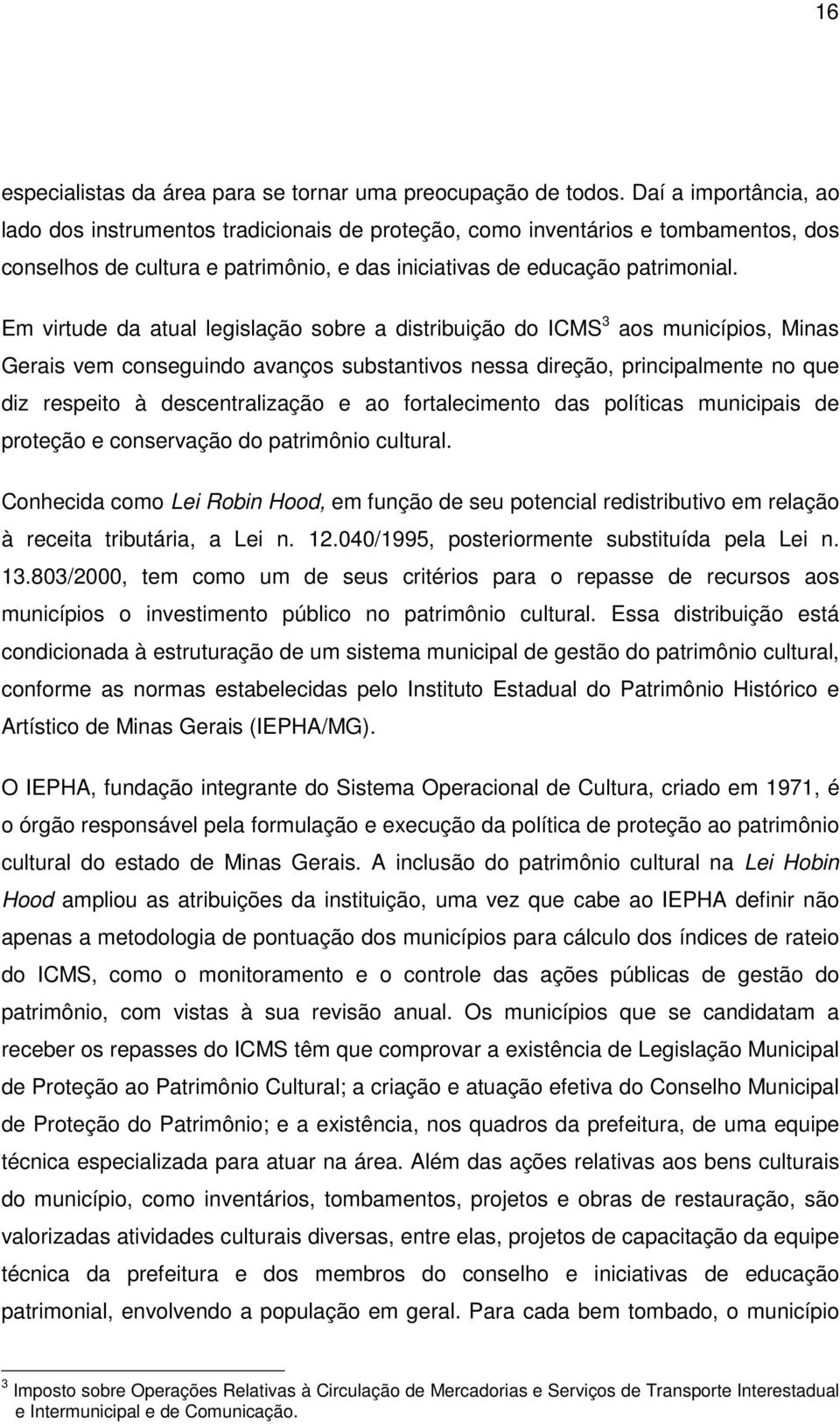Em virtude da atual legislação sobre a distribuição do ICMS 3 aos municípios, Minas Gerais vem conseguindo avanços substantivos nessa direção, principalmente no que diz respeito à descentralização e