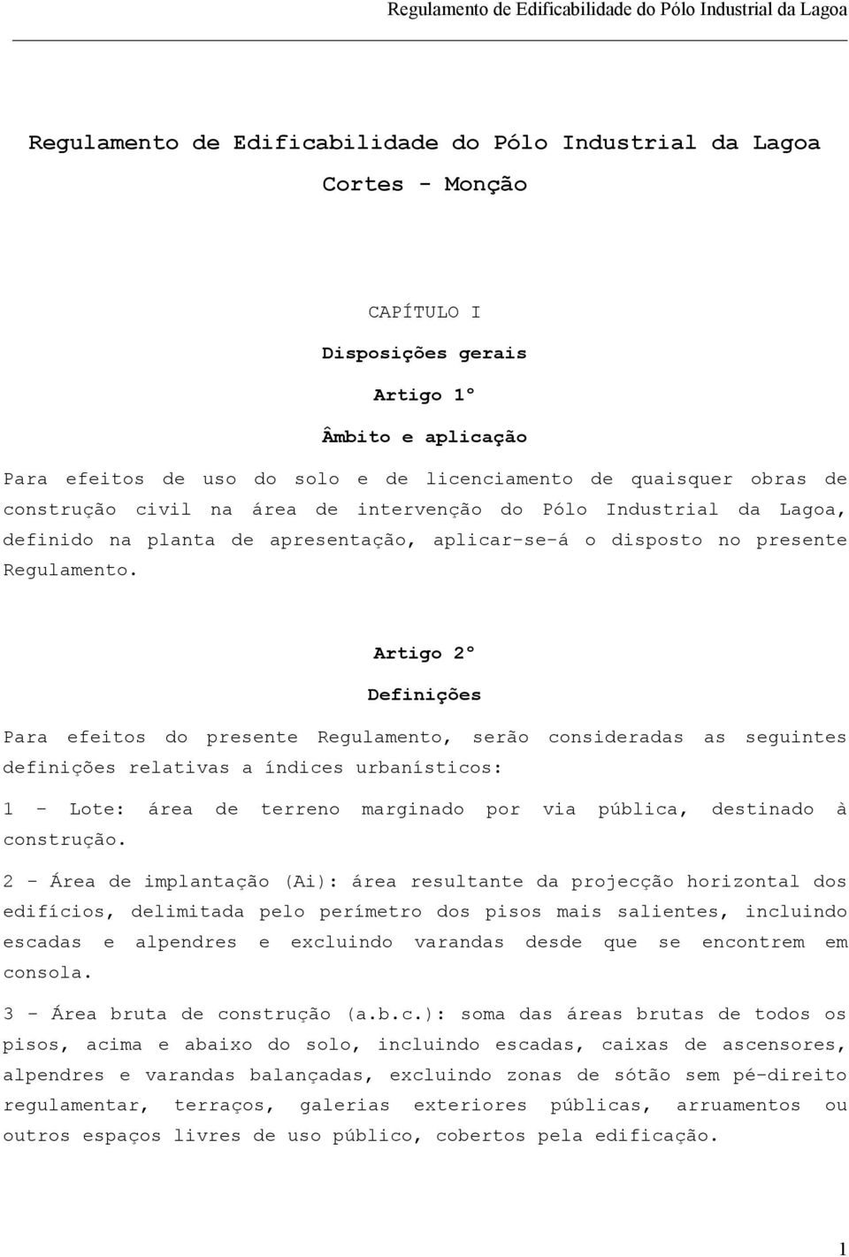 Artigo 2º Definições Para efeitos do presente Regulamento, serão consideradas as seguintes definições relativas a índices urbanísticos: 1 - Lote: área de terreno marginado por via pública, destinado