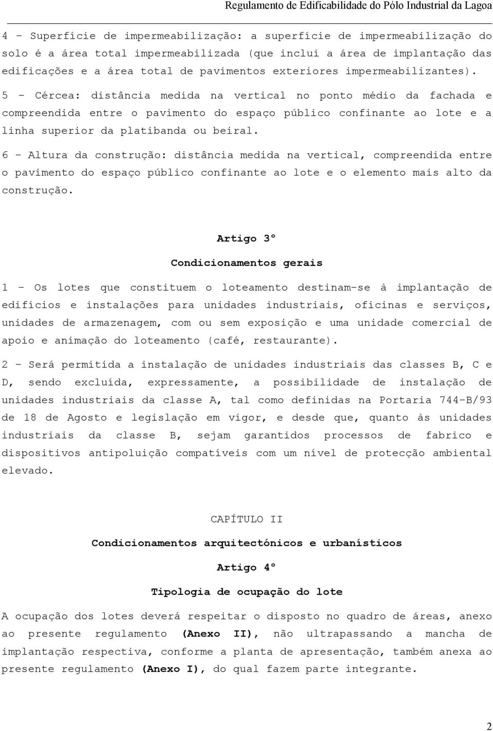 5 - Cércea: distância medida na vertical no ponto médio da fachada e compreendida entre o pavimento do espaço público confinante ao lote e a linha superior da platibanda ou beiral.