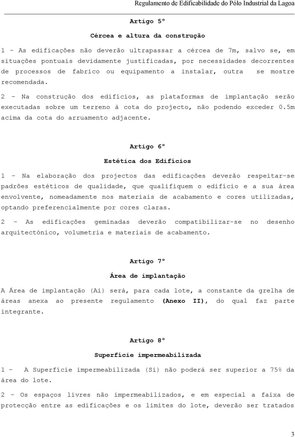 se mostre 2 Na construção dos edifícios, as plataformas de implantação serão executadas sobre um terreno à cota do projecto, não podendo exceder 0.5m acima da cota do arruamento adjacente.