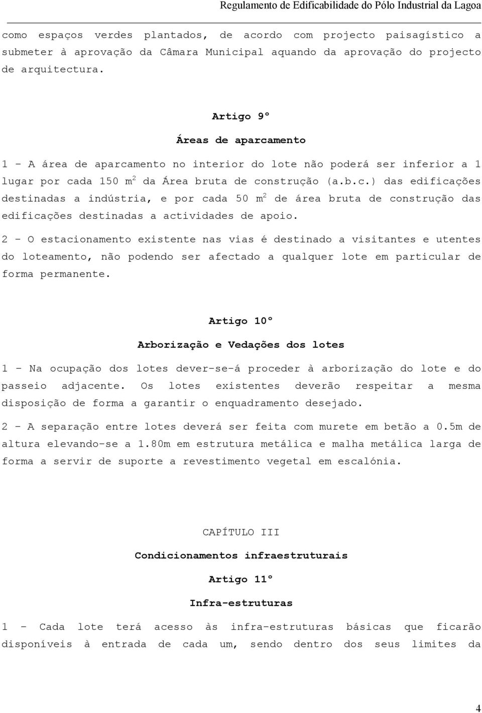 2 - O estacionamento existente nas vias é destinado a visitantes e utentes do loteamento, não podendo ser afectado a qualquer lote em particular de forma permanente.