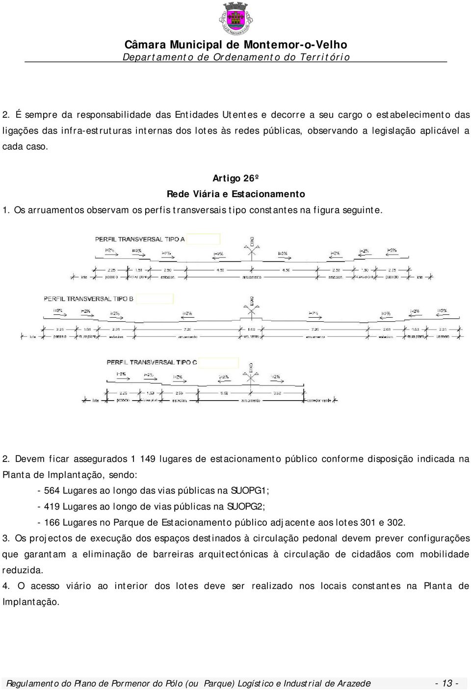 º Rede Viária e Estacionamento 1. Os arruamentos observam os perfis transversais tipo constantes na figura seguinte. 2.