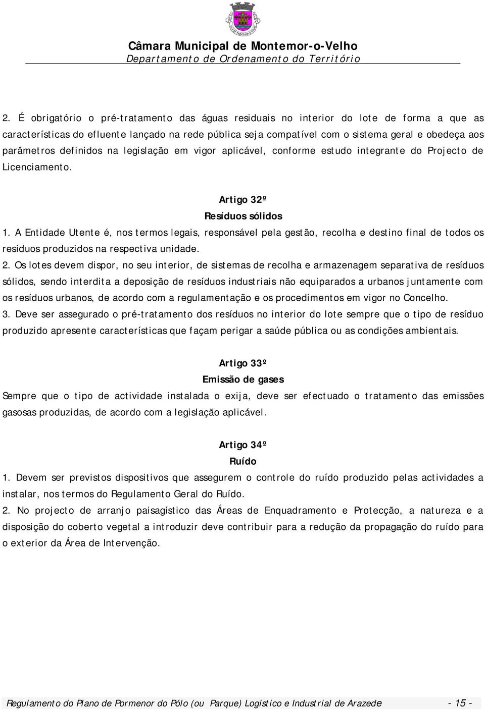 A Entidade Utente é, nos termos legais, responsável pela gestão, recolha e destino final de todos os resíduos produzidos na respectiva unidade. 2.