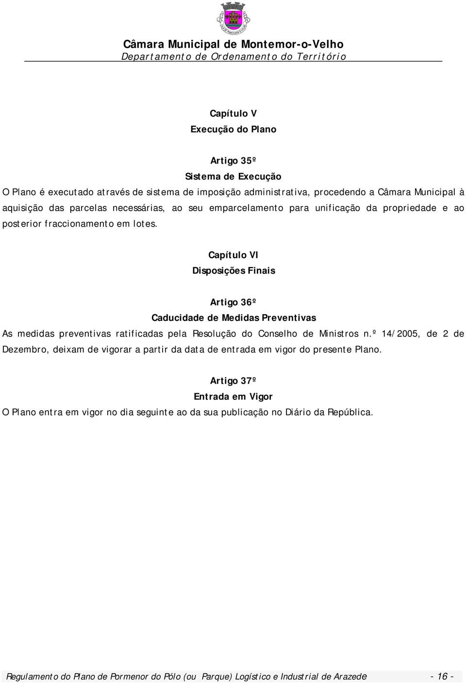 Capítulo VI Disposições Finais Artigo 36º Caducidade de Medidas Preventivas As medidas preventivas ratificadas pela Resolução do Conselho de Ministros n.