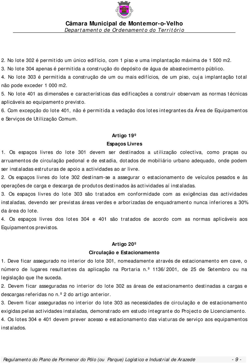 No lote 401 as dimensões e características das edificações a construir observam as normas técnicas aplicáveis ao equipamento previsto. 6.