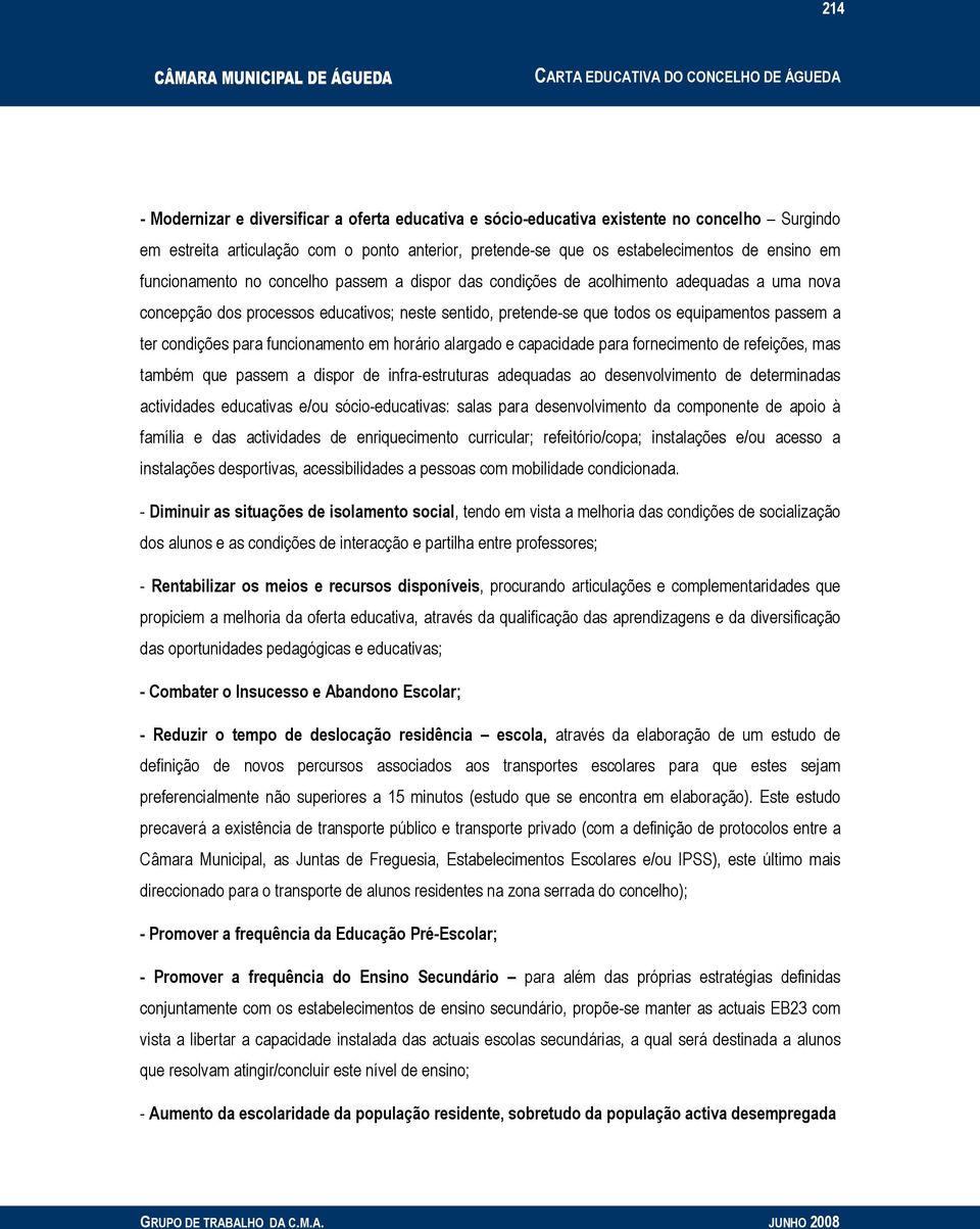 condições para funcionamento em horário alargado e capacidade para fornecimento de refeições, mas também que passem a dispor de infra-estruturas adequadas ao desenvolvimento de determinadas