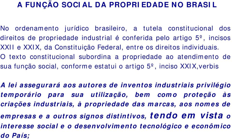 O texto constitucional subordina a propriedade ao atendimento de sua função social, conforme estatui o artigo 5º, inciso XXIX,verbis A lei assegurará aos autores de