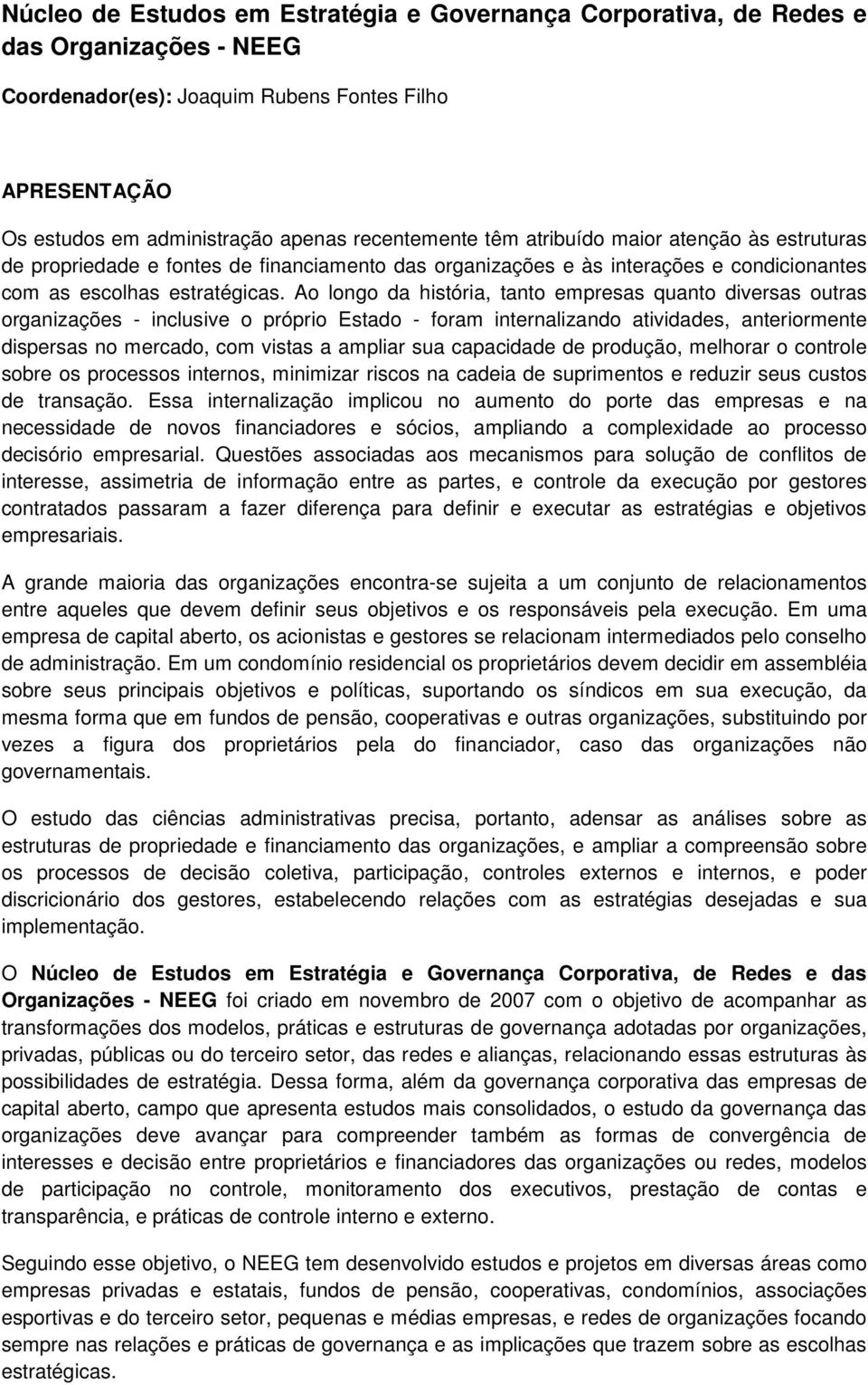 Ao longo da história, tanto empresas quanto diversas outras organizações - inclusive o próprio Estado - foram internalizando atividades, anteriormente dispersas no mercado, com vistas a ampliar sua