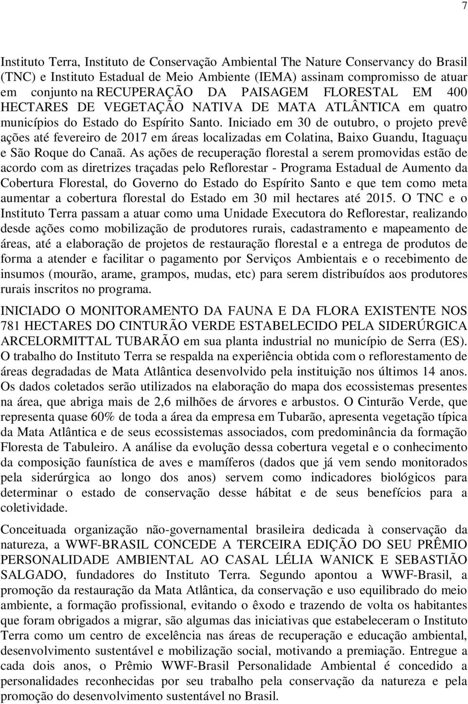 Iniciado em 30 de outubro, o projeto prevê ações até fevereiro de 2017 em áreas localizadas em Colatina, Baixo Guandu, Itaguaçu e São Roque do Canaã.