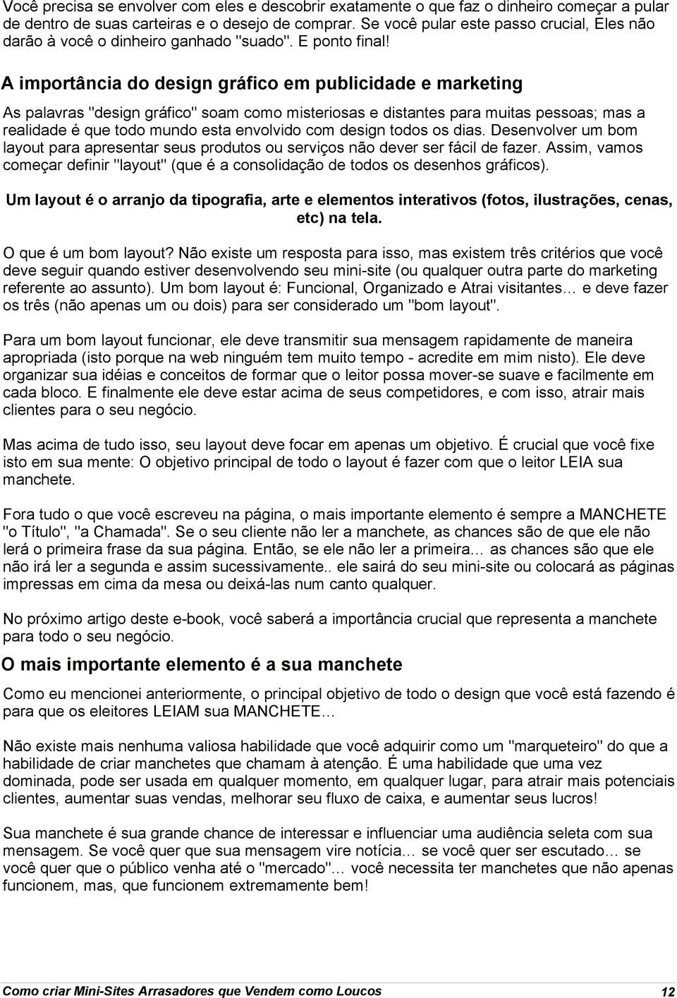 3 A importância do design gráfico em publicidade e marketing As palavras "design gráfico" soam como misteriosas e distantes para muitas pessoas; mas a realidade é que todo mundo esta envolvido com