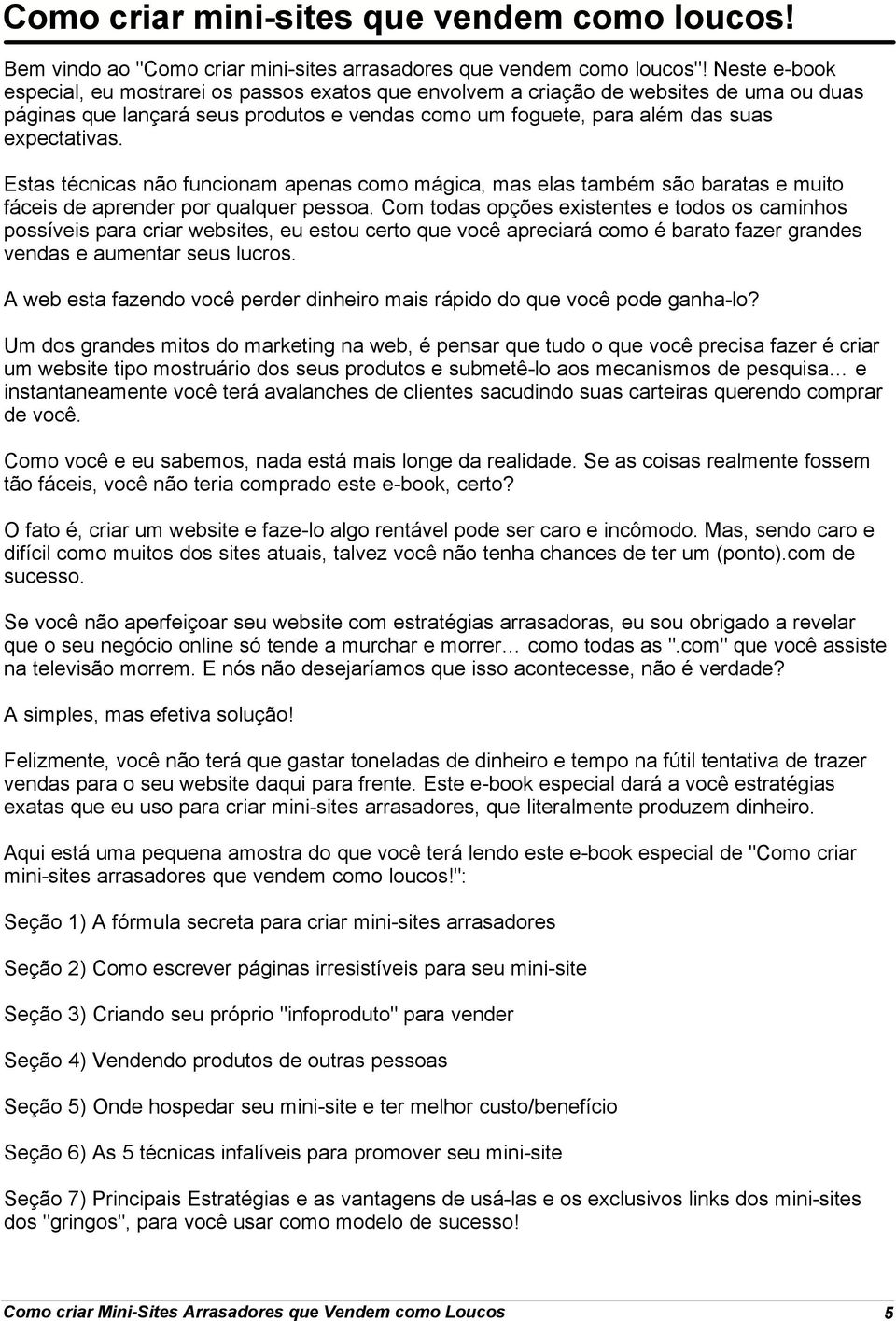 Estas técnicas não funcionam apenas como mágica, mas elas também são baratas e muito fáceis de aprender por qualquer pessoa.