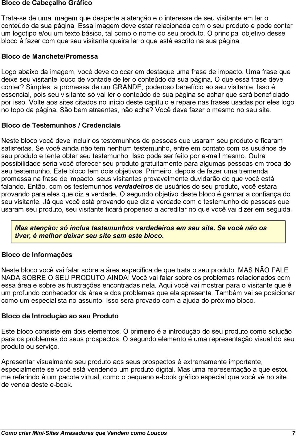 O principal objetivo desse bloco é fazer com que seu visitante queira ler o que está escrito na sua página.