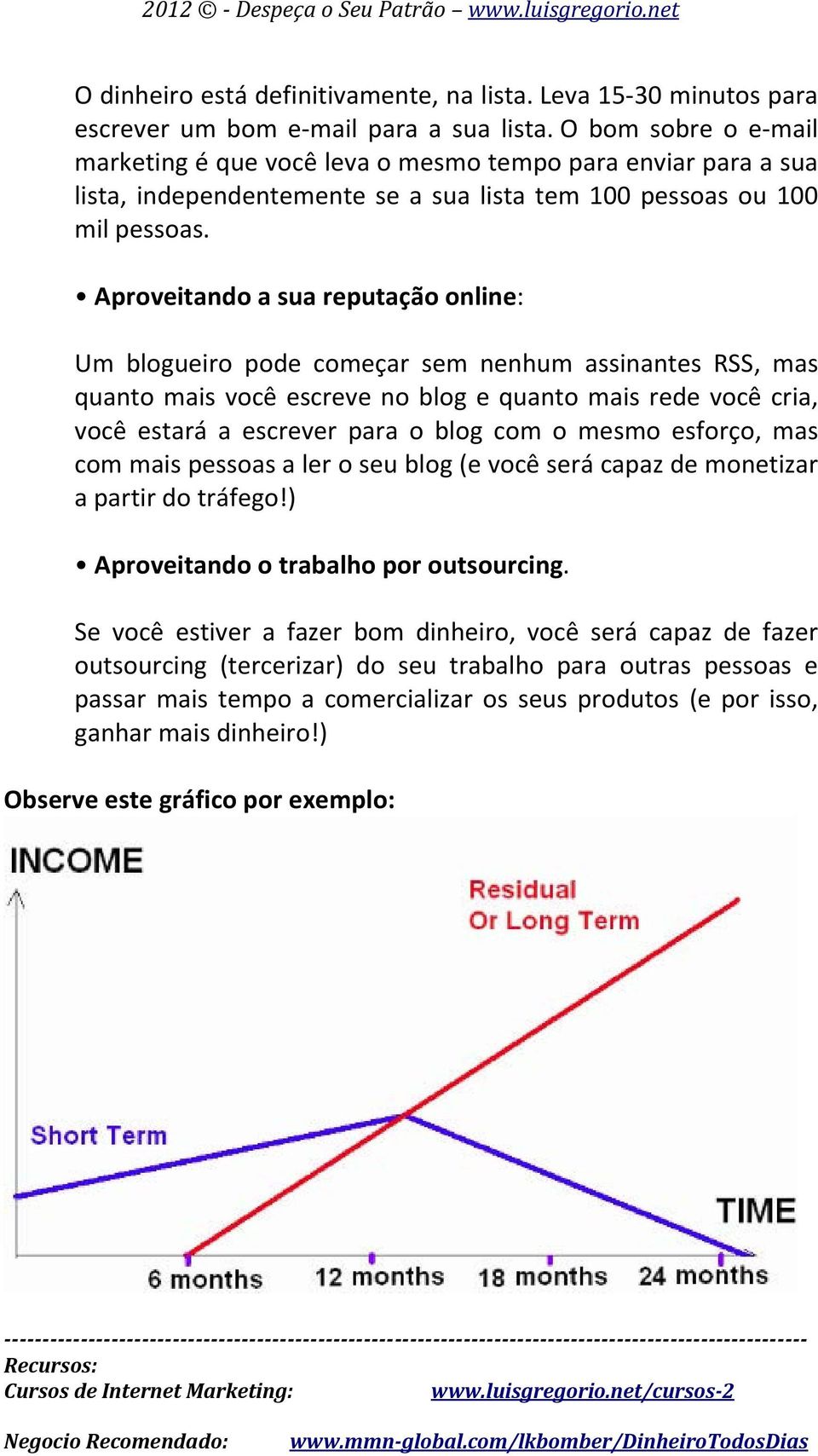 Aproveitando a sua reputação online: Um blogueiro pode começar sem nenhum assinantes RSS, mas quanto mais você escreve no blog e quanto mais rede você cria, você estará a escrever para o blog com o