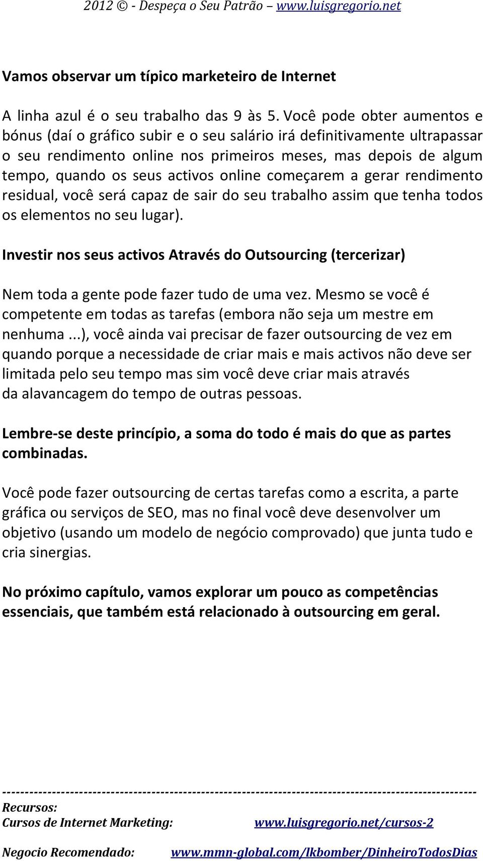 online começarem a gerar rendimento residual, você será capaz de sair do seu trabalho assim que tenha todos os elementos no seu lugar).