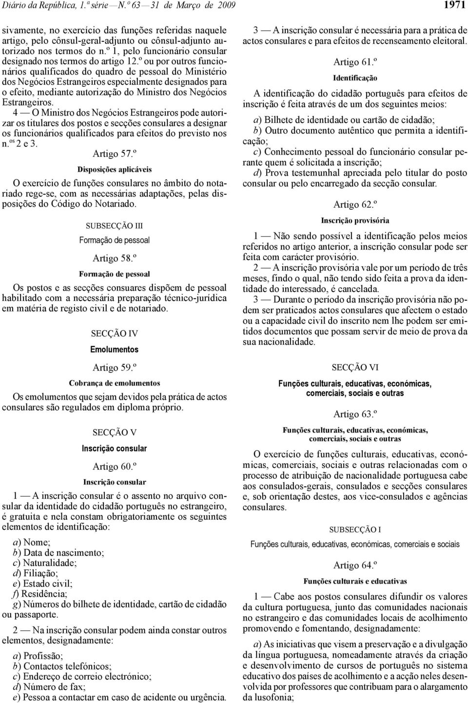 º ou por outros funcionários qualificados do quadro de pessoal do Ministério dos Negócios Estrangeiros especialmente designados para o efeito, mediante autorização do Ministro dos Negócios