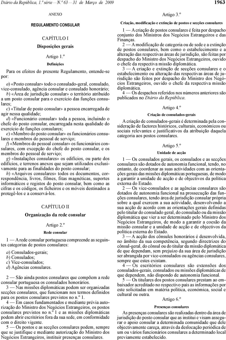 jurisdição consular» o território atribuído a um posto consular para o exercício das funções consulares; c) «Titular de posto consular» a pessoa encarregada de agir nessa qualidade; d) «Funcionário